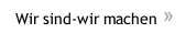 Wir sind-wir machen