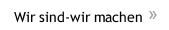 Wir sind-wir machen
